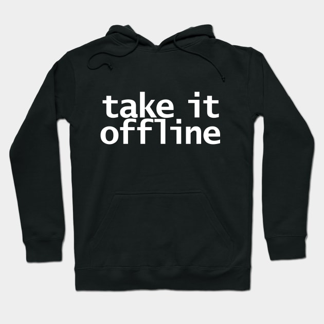 Take It Offline Hoodie by ellenhenryart